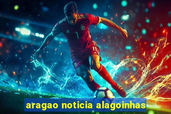 aragao noticia alagoinhas